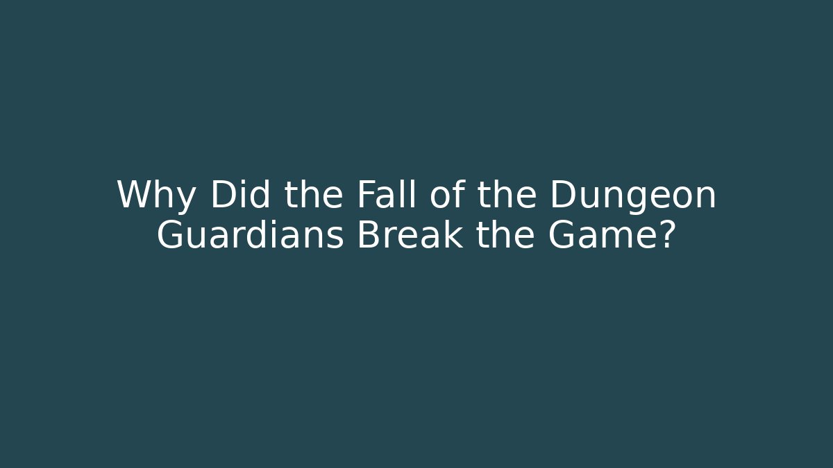 Why Did the Fall of the Dungeon Guardians Break the Game?
