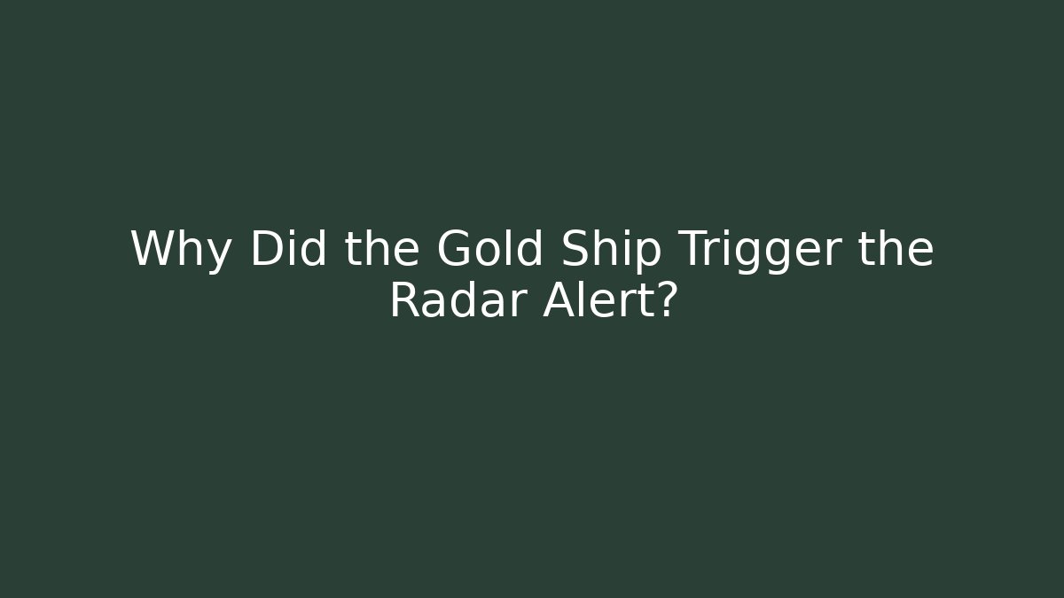 Why Did the Gold Ship Trigger the Radar Alert?