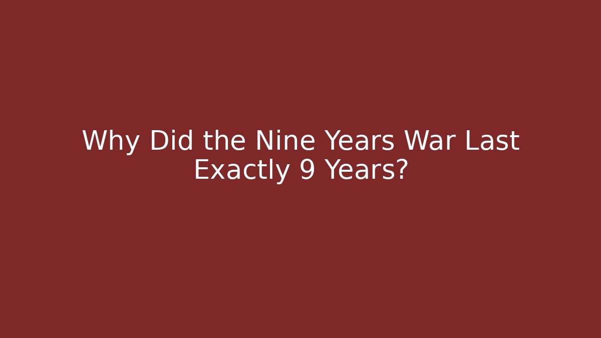 Why Did the Nine Years War Last Exactly 9 Years?