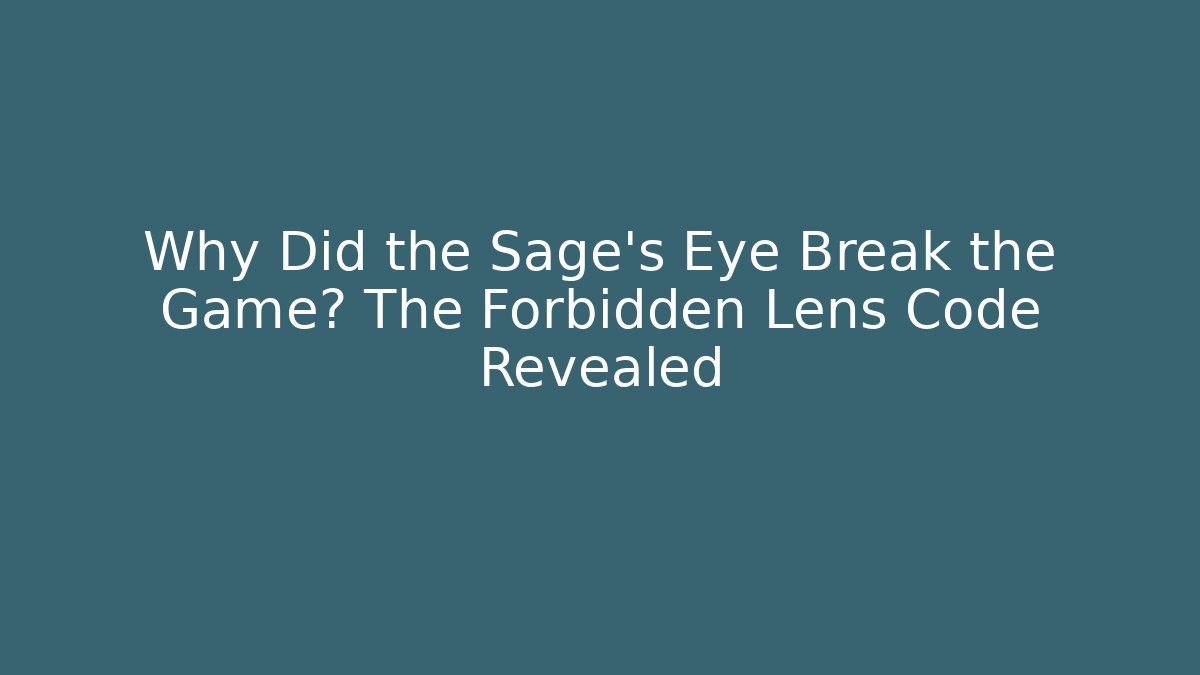 Why Did the Sage's Eye Break the Game? The Forbidden Lens Code Revealed