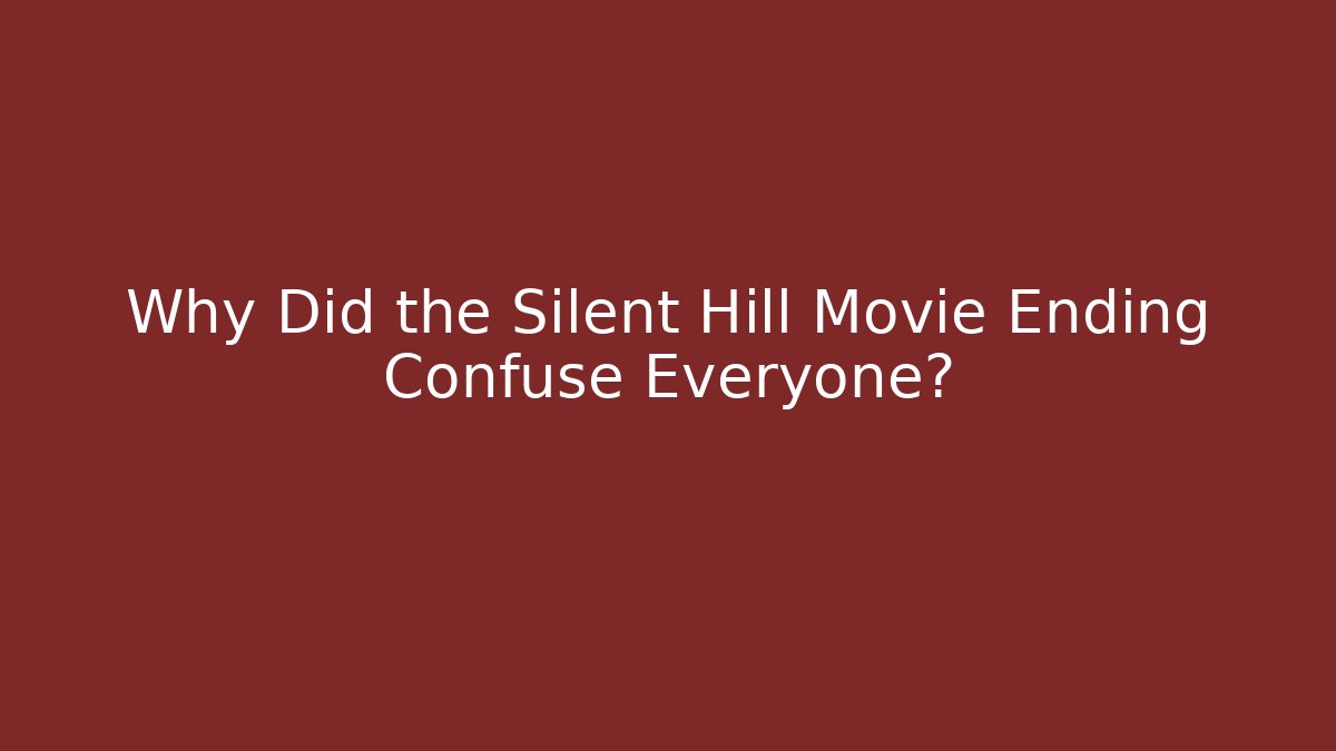 Why Did the Silent Hill Movie Ending Confuse Everyone?