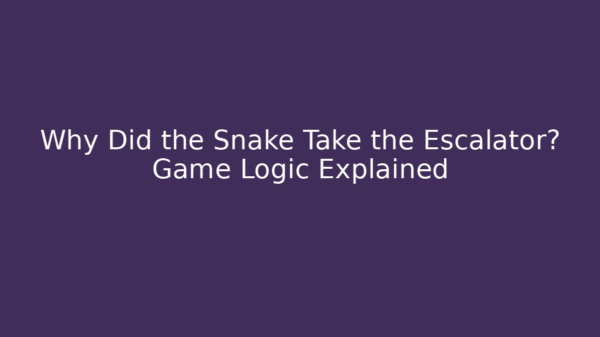 Why Did the Snake Take the Escalator? Game Logic Explained