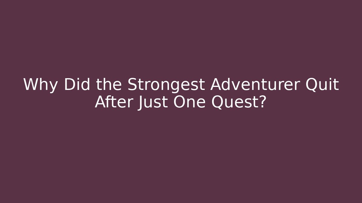 Why Did the Strongest Adventurer Quit After Just One Quest?