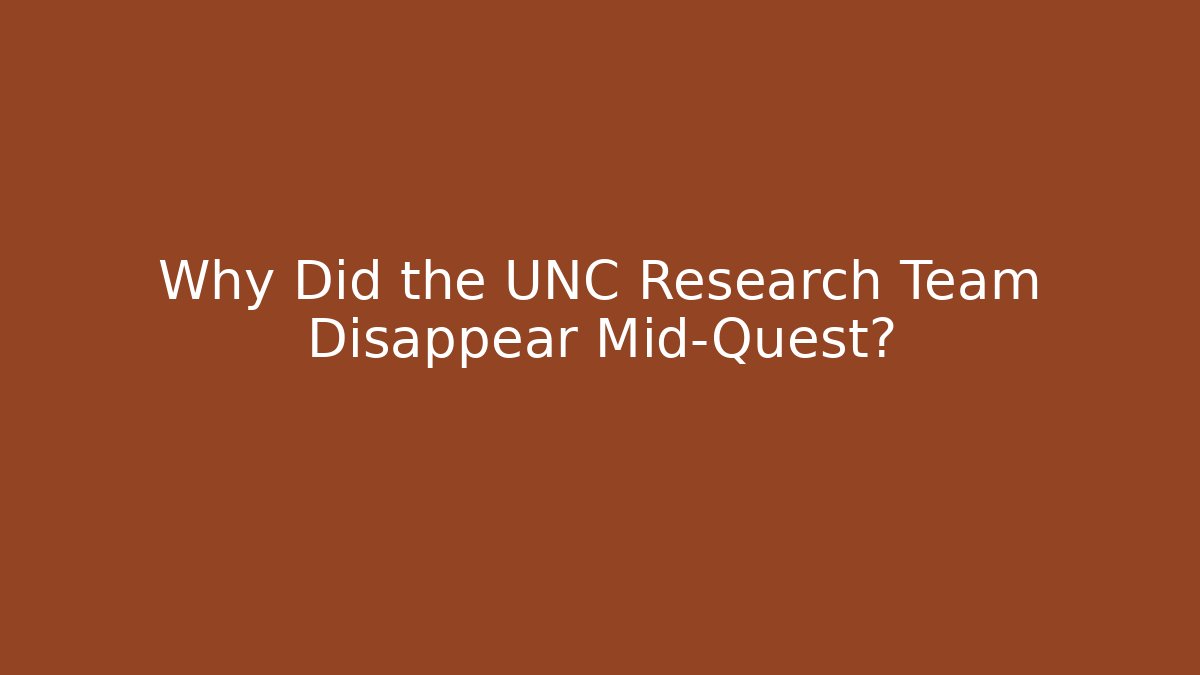 Why Did the UNC Research Team Disappear Mid-Quest?