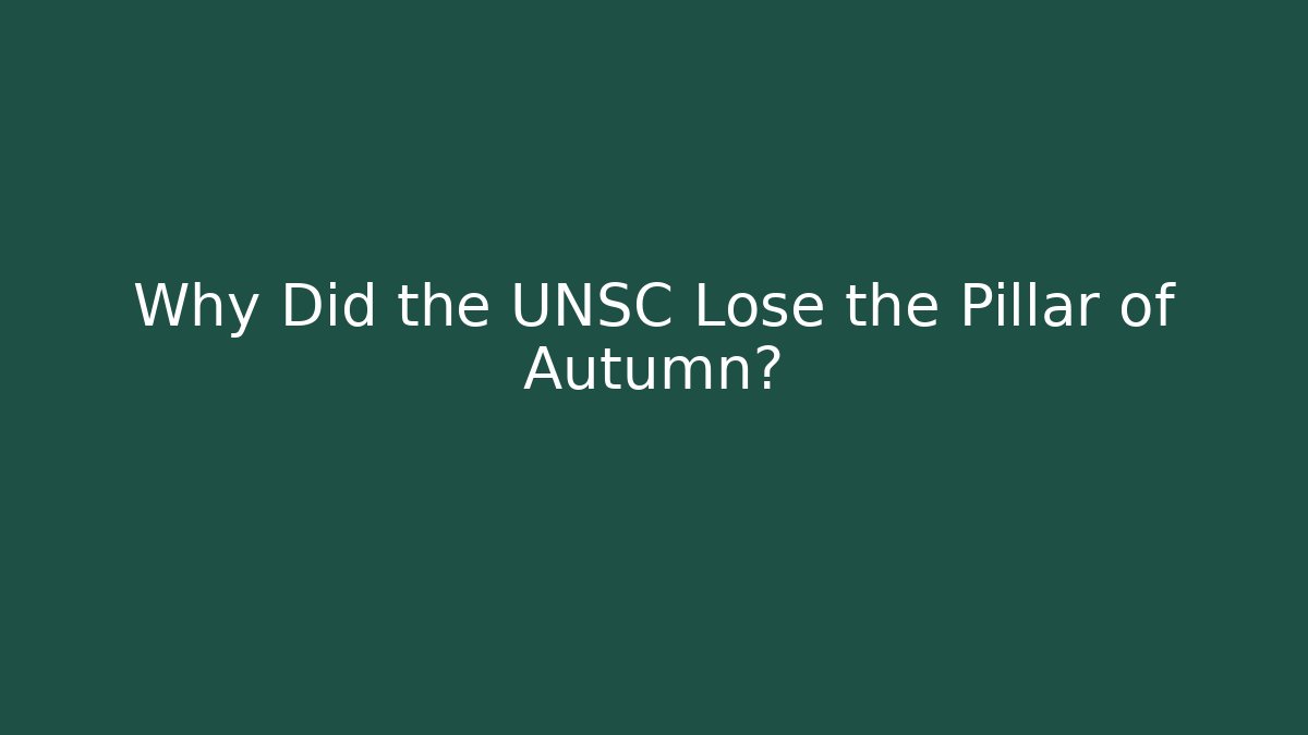 Why Did the UNSC Lose the Pillar of Autumn?