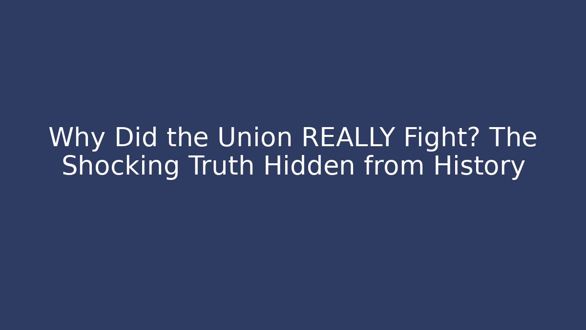 Why Did the Union REALLY Fight? The Shocking Truth Hidden from History