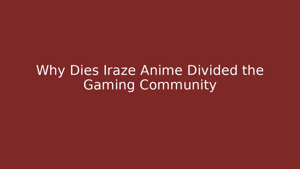 Why Dies Iraze Anime Divided the Gaming Community