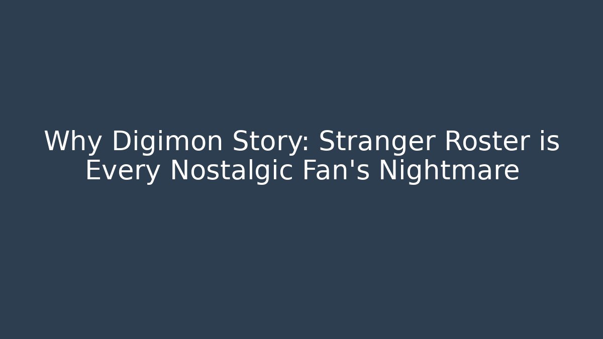 Why Digimon Story: Stranger Roster is Every Nostalgic Fan's Nightmare