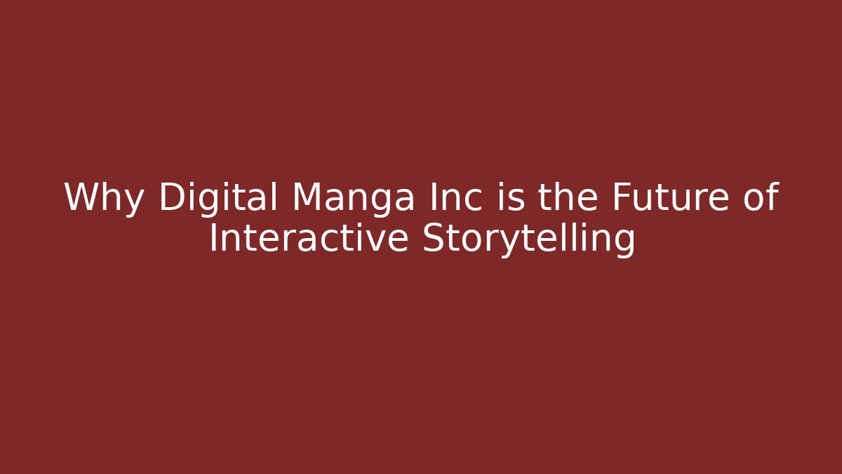 Why Digital Manga Inc is the Future of Interactive Storytelling