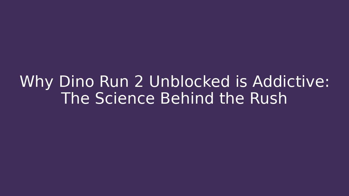 Why Dino Run 2 Unblocked is Addictive: The Science Behind the Rush