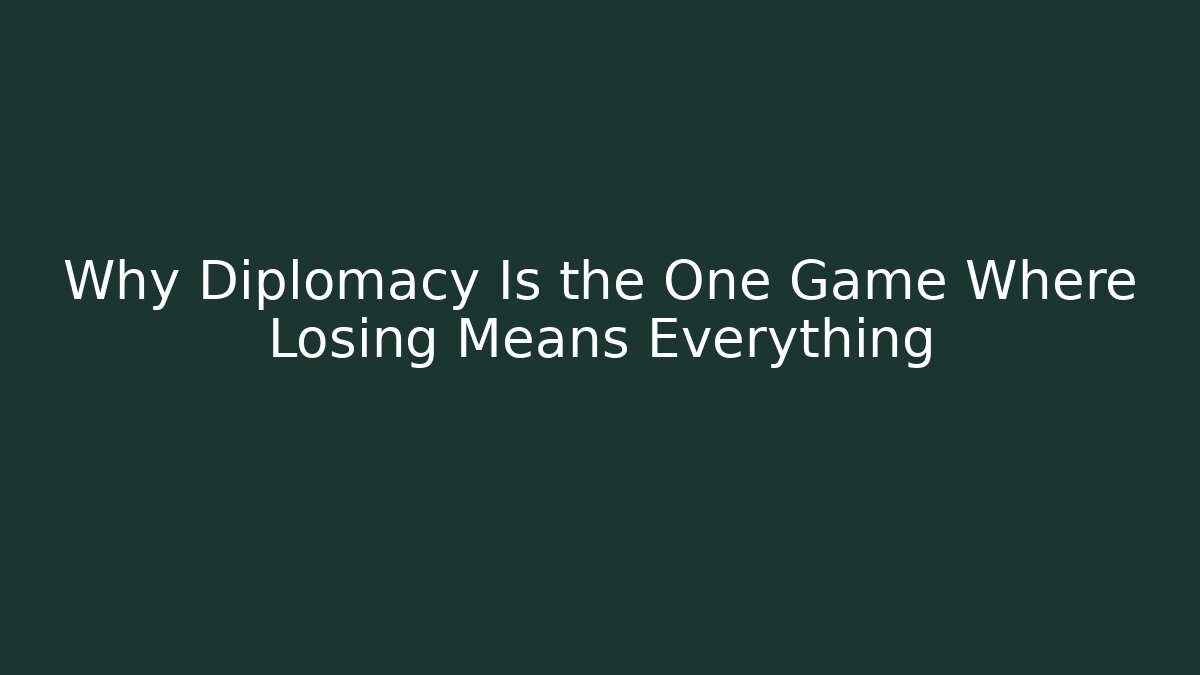 Why Diplomacy Is the One Game Where Losing Means Everything