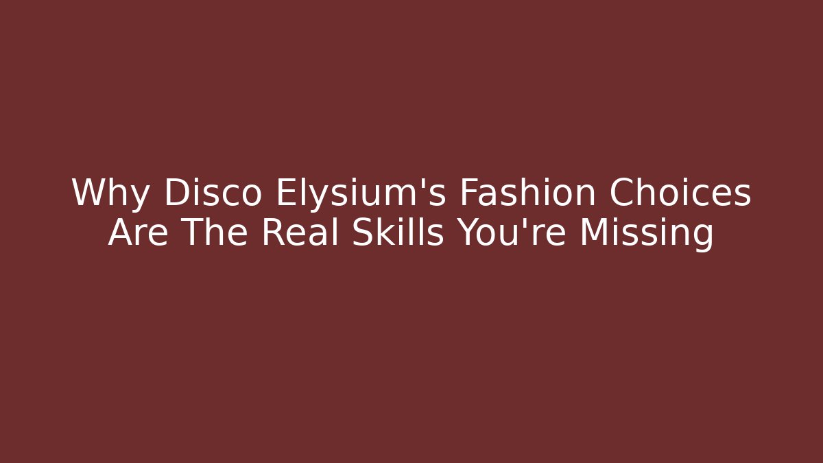 Why Disco Elysium's Fashion Choices Are The Real Skills You're Missing
