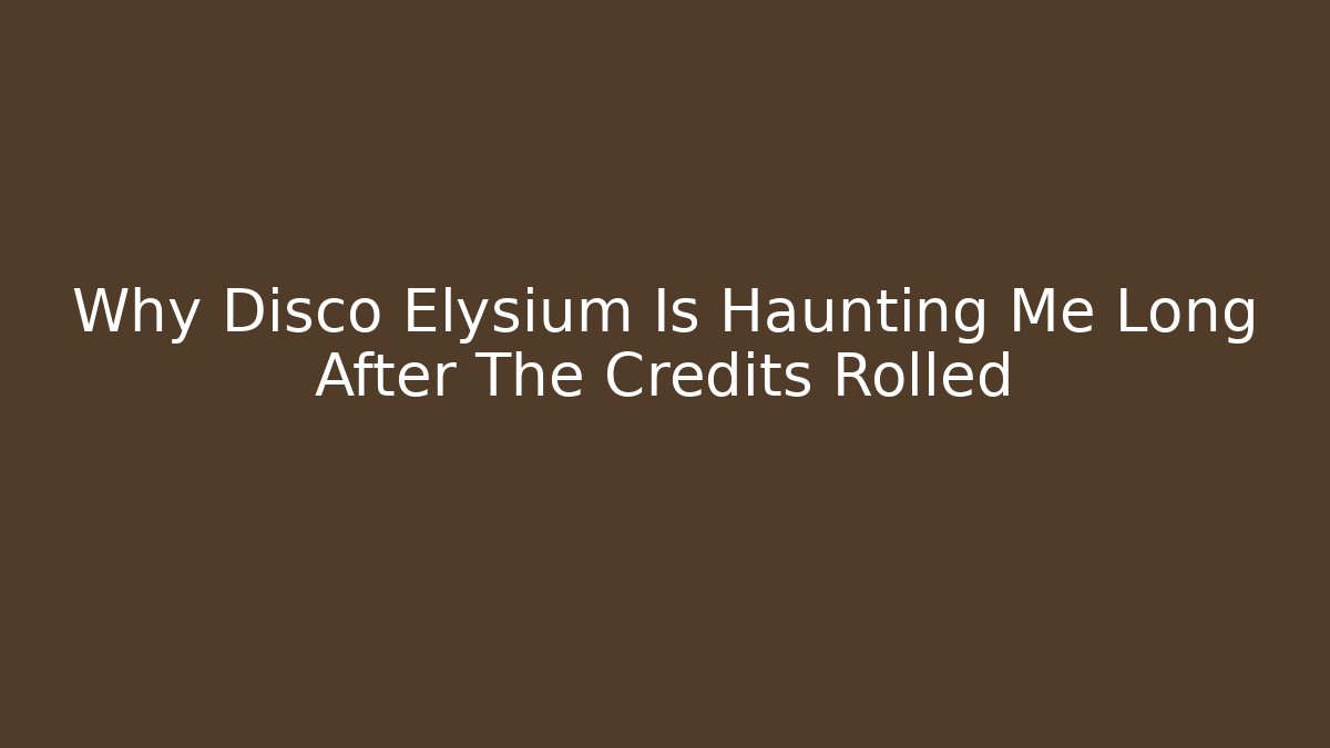Why Disco Elysium Is Haunting Me Long After The Credits Rolled