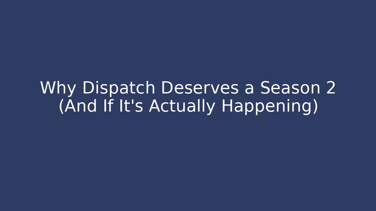 Why Dispatch Deserves a Season 2 (And If It's Actually Happening)