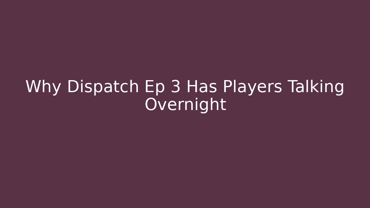Why Dispatch Ep 3 Has Players Talking Overnight