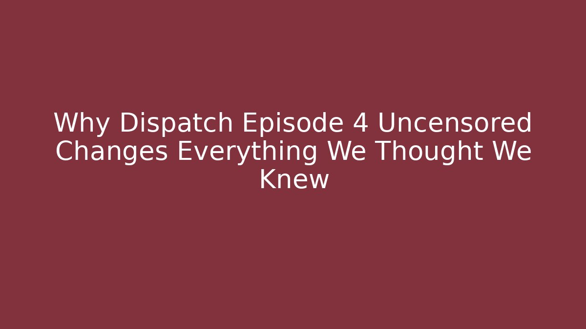 Why Dispatch Episode 4 Uncensored Changes Everything We Thought We Knew - Create More Assets