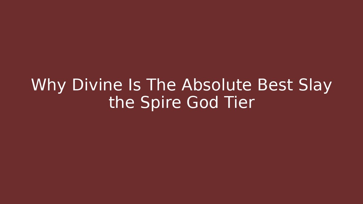Why Divine Is The Absolute Best Slay the Spire God Tier