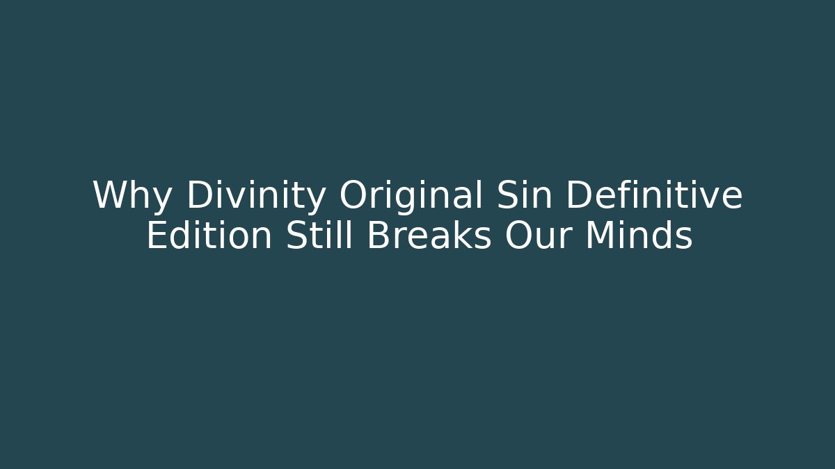 Why Divinity Original Sin Definitive Edition Still Breaks Our Minds