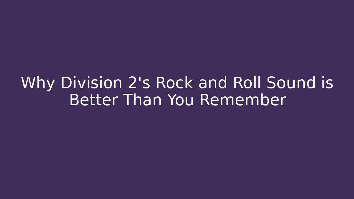 Why Division 2's Rock and Roll Sound is Better Than You Remember