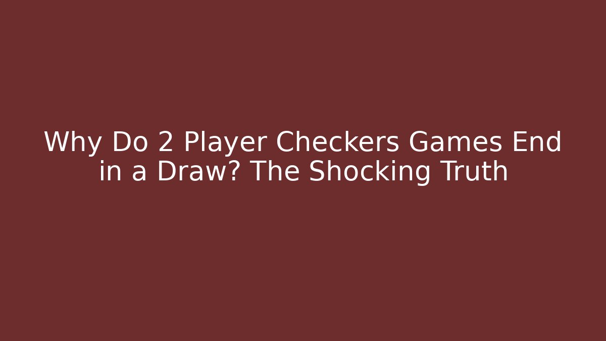 Why Do 2 Player Checkers Games End in a Draw? The Shocking Truth