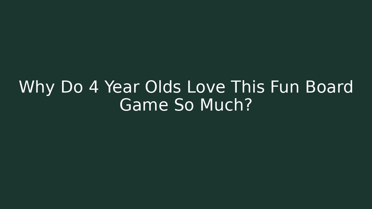 Why Do 4 Year Olds Love This Fun Board Game So Much?