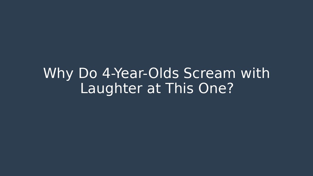Why Do 4-Year-Olds Scream with Laughter at This One? - Create More Assets