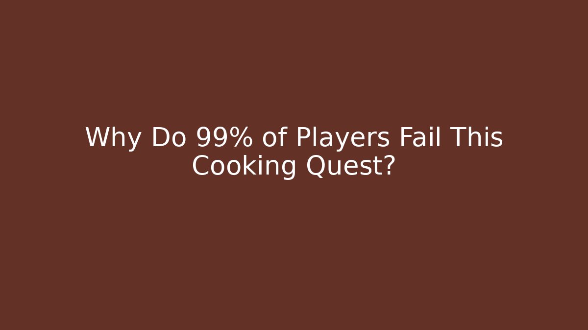 Why Do 99% of Players Fail This Cooking Quest?