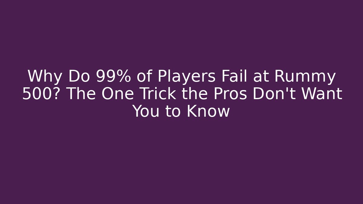 Why Do 99% of Players Fail at Rummy 500? The One Trick the Pros Don’t Want You to Know