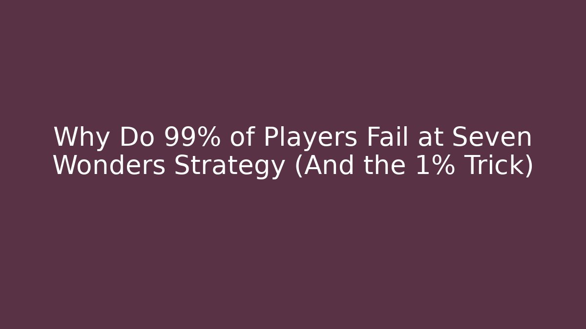 Why Do 99% of Players Fail at Seven Wonders Strategy (And the 1% Trick)