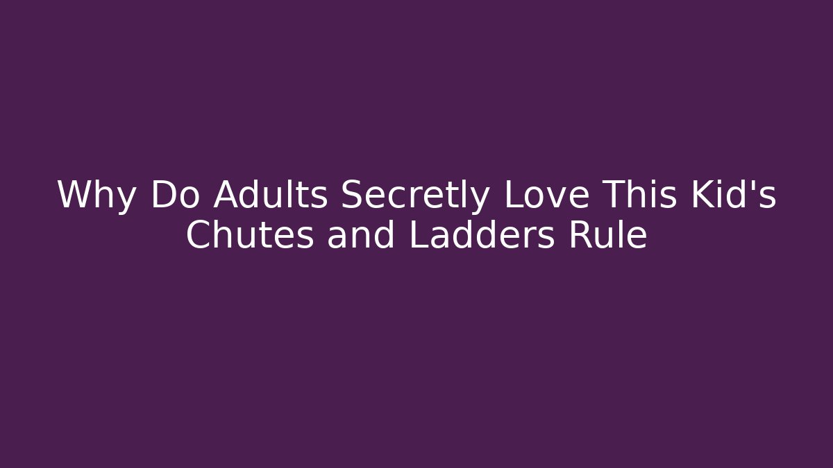 Why Do Adults Secretly Love This Kid’s Chutes and Ladders Rule