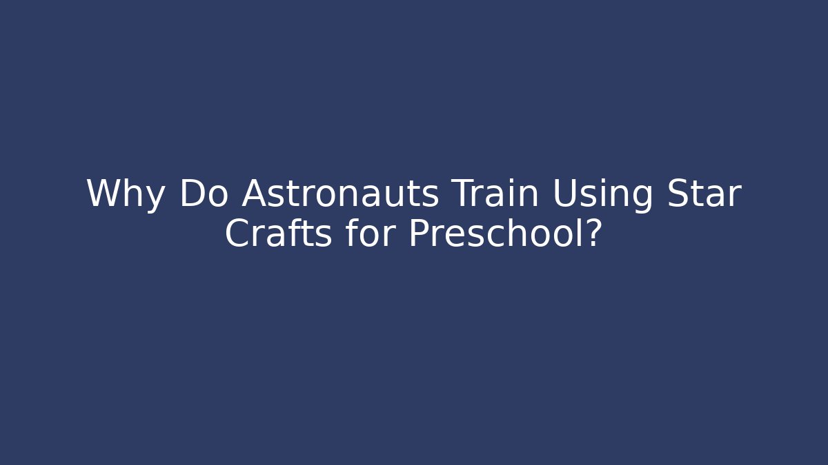 Why Do Astronauts Train Using Star Crafts for Preschool? - Create More Assets