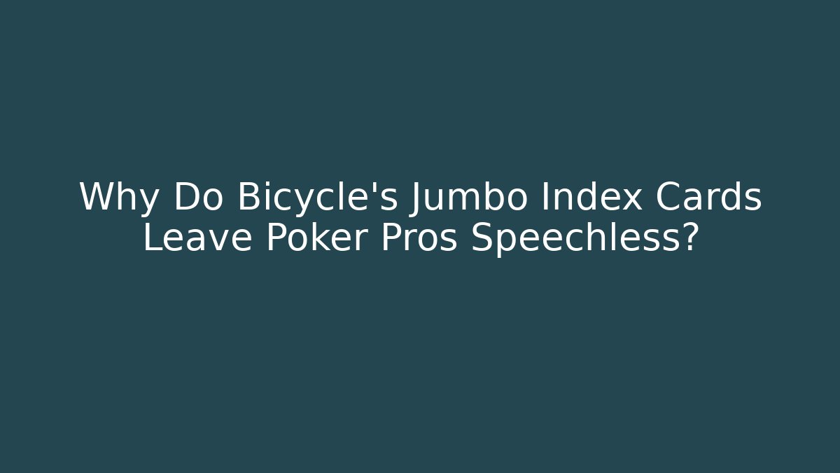 Why Do Bicycle's Jumbo Index Cards Leave Poker Pros Speechless?