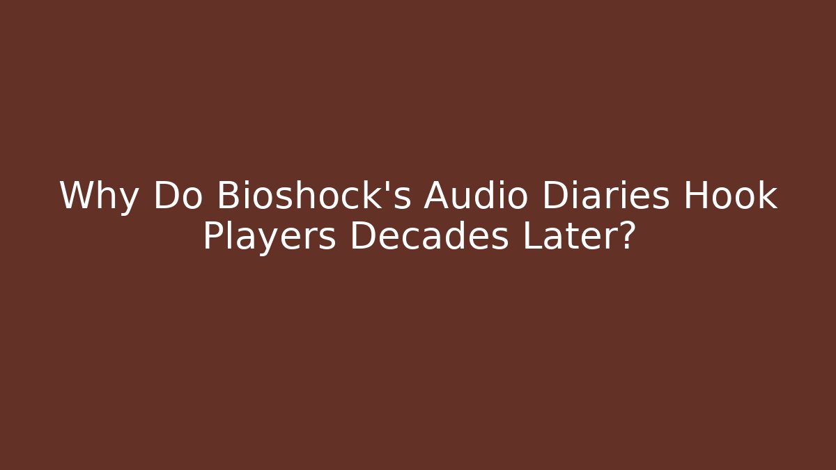 Why Do Bioshock's Audio Diaries Hook Players Decades Later?