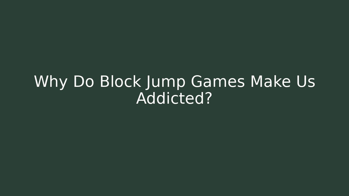 Why Do Block Jump Games Make Us Addicted? - Create More Assets