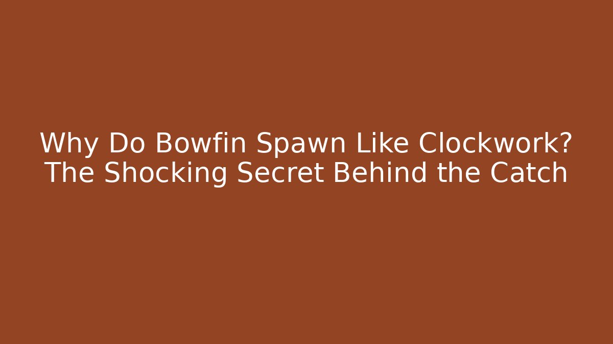 Why Do Bowfin Spawn Like Clockwork? The Shocking Secret Behind the Catch - Create More Assets