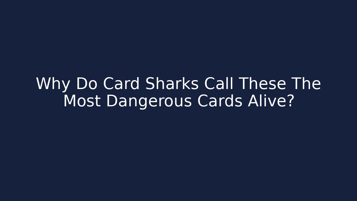 Why Do Card Sharks Call These The Most Dangerous Cards Alive?