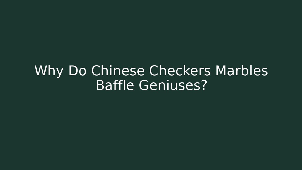 Why Do Chinese Checkers Marbles Baffle Geniuses? - Create More Assets