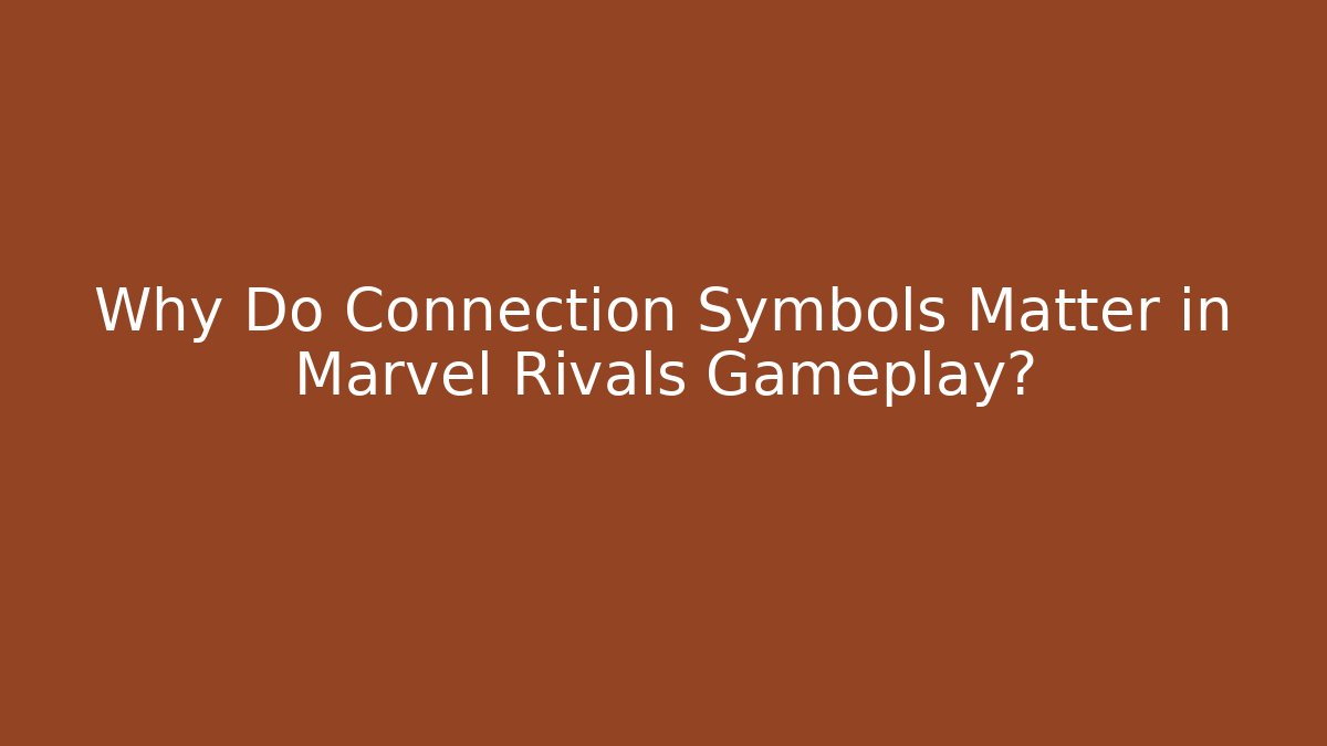 Why Do Connection Symbols Matter in Marvel Rivals Gameplay?