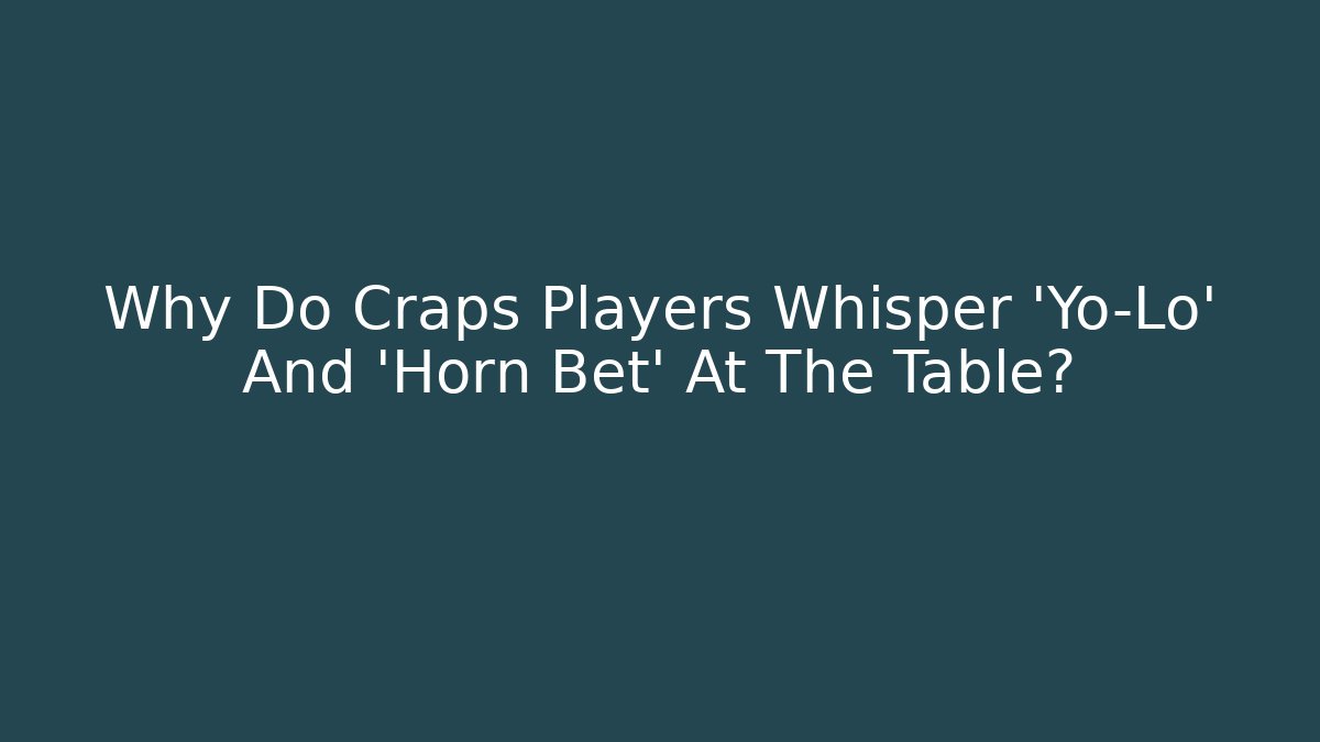 Why Do Craps Players Whisper 'Yo-Lo' And 'Horn Bet' At The Table?