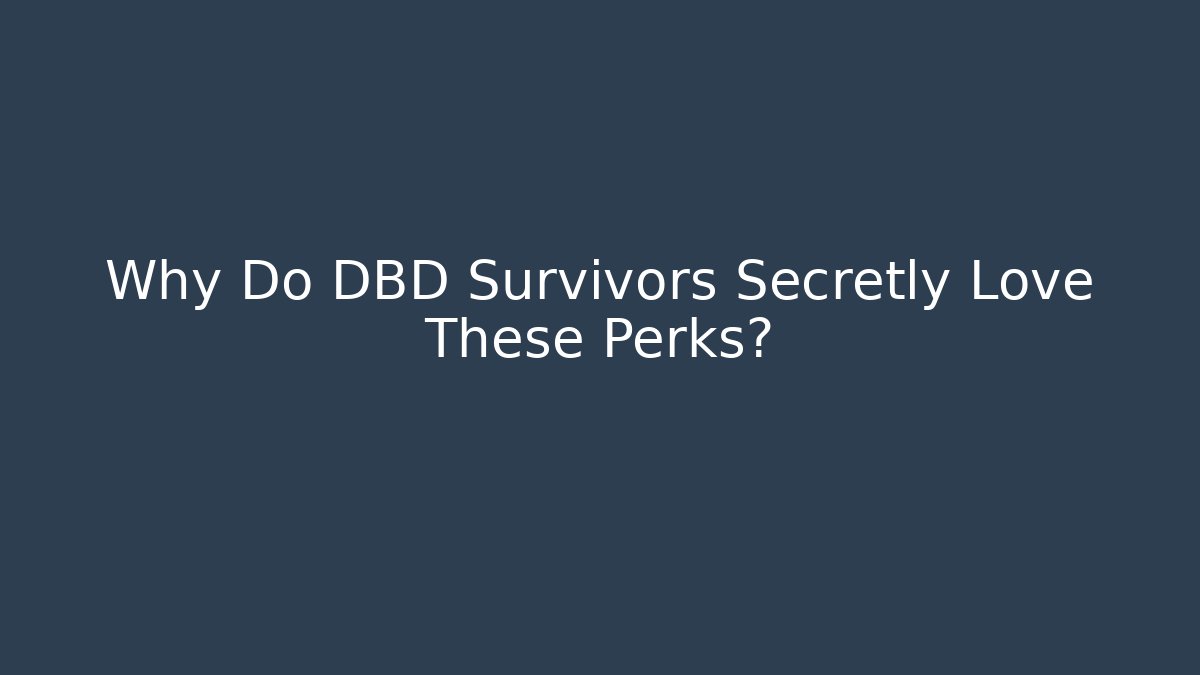 Why Do DBD Survivors Secretly Love These Perks?