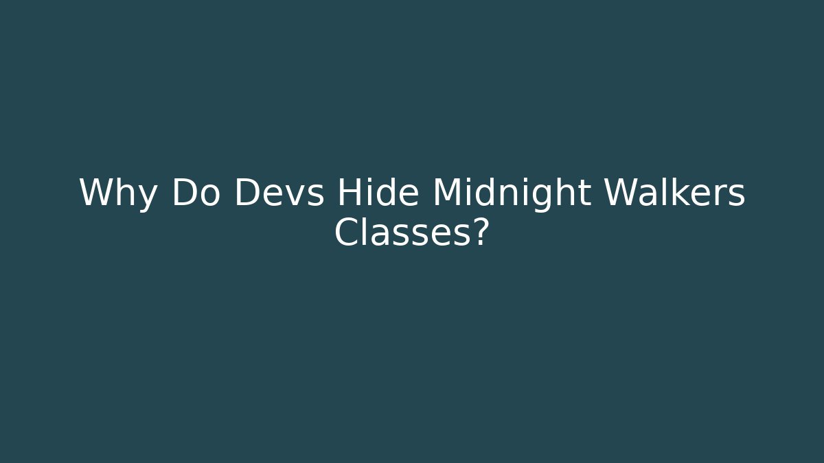 Why Do Devs Hide Midnight Walkers Classes?