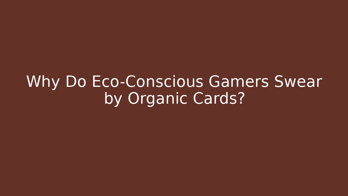 Why Do Eco-Conscious Gamers Swear by Organic Cards? - Create More Assets