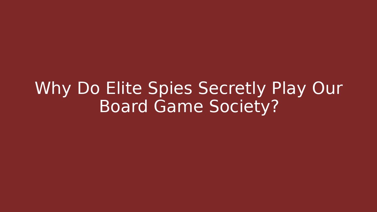 Why Do Elite Spies Secretly Play Our Board Game Society?