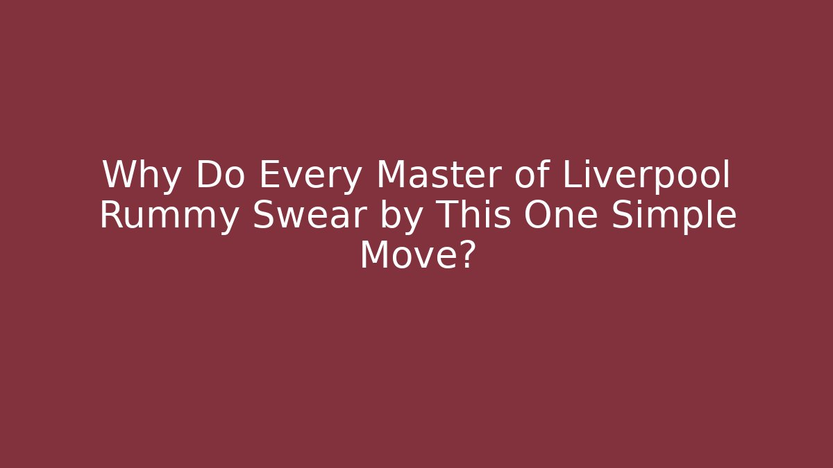 Why Do Every Master of Liverpool Rummy Swear by This One Simple Move?