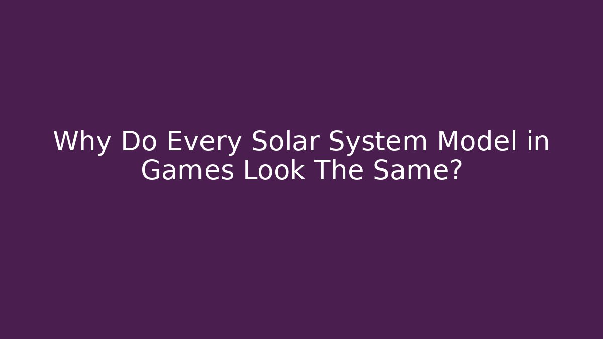 Why Do Every Solar System Model in Games Look The Same? - Create More Assets
