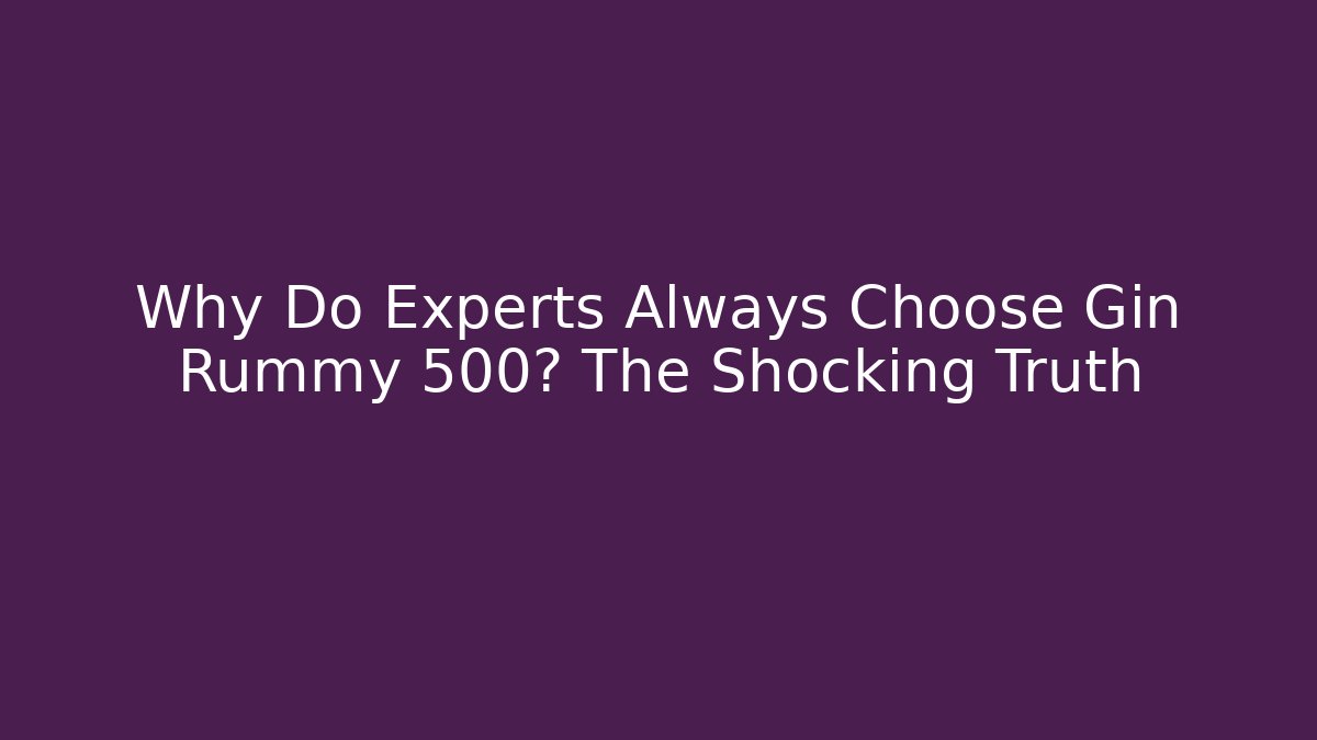 Why Do Experts Always Choose Gin Rummy 500? The Shocking Truth