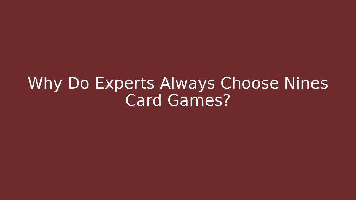 Why Do Experts Always Choose Nines Card Games?