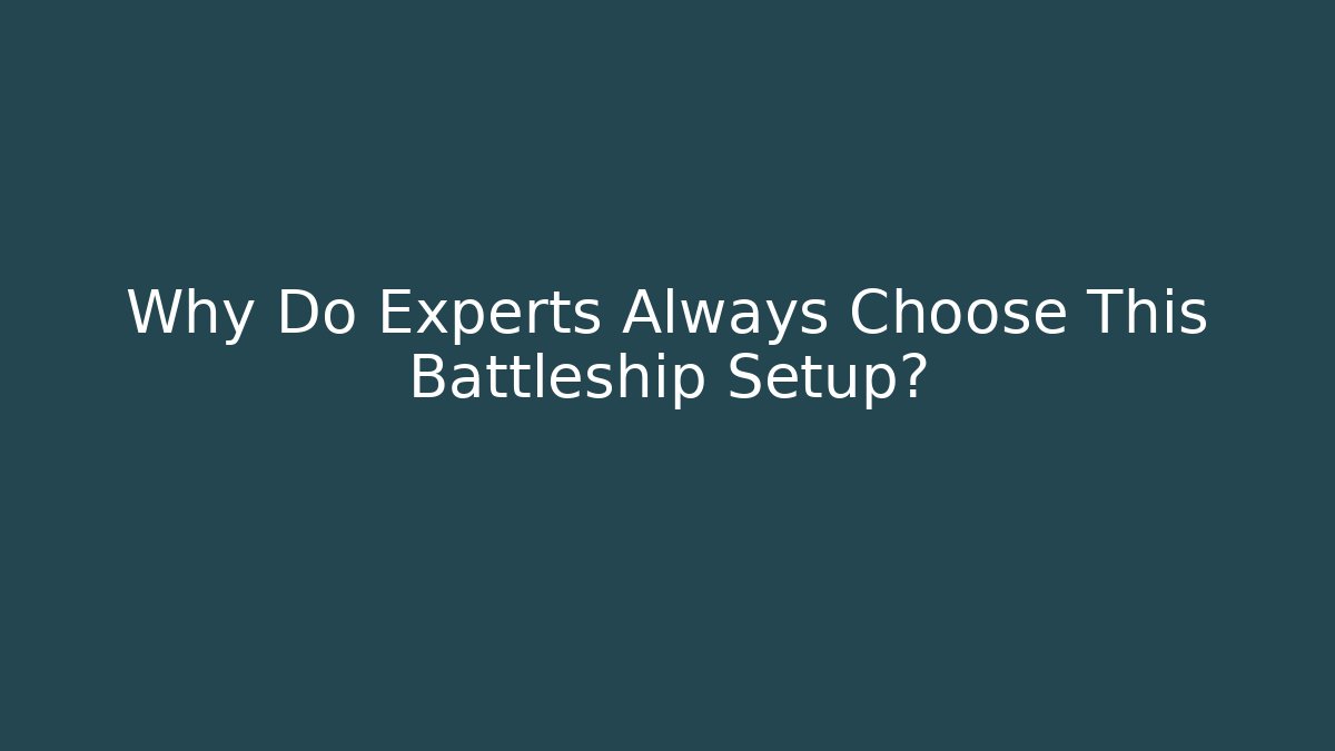 Why Do Experts Always Choose This Battleship Setup?