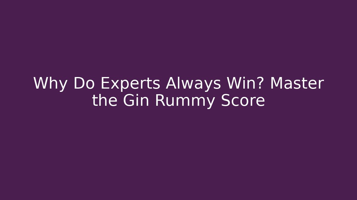 Why Do Experts Always Win? Master the Gin Rummy Score - Create More Assets