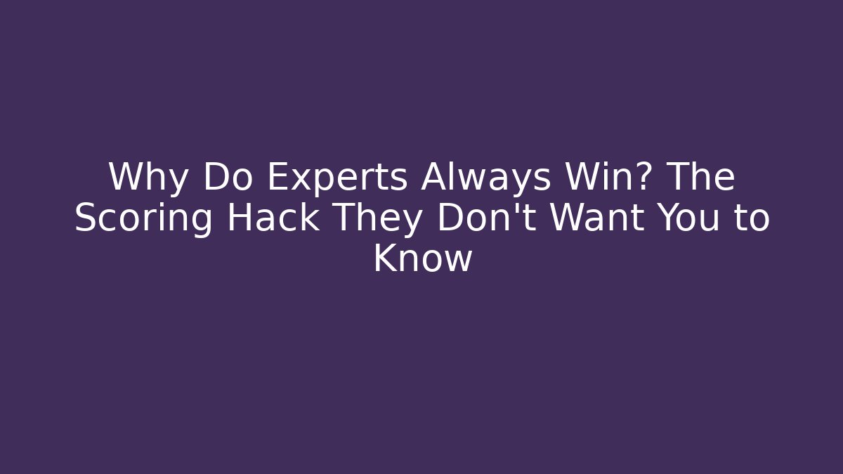 Why Do Experts Always Win? The Scoring Hack They Don’t Want You to Know